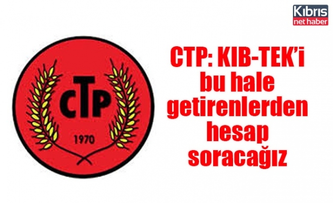 CTP: KIB-TEK’i bu hale getirenlerden hesap soracağız