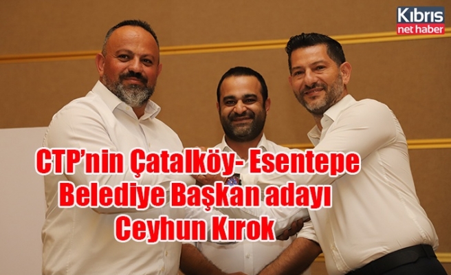 CTP’nin Çatalköy- Esentepe Belediye Başkan adayı Ceyhun Kırok
