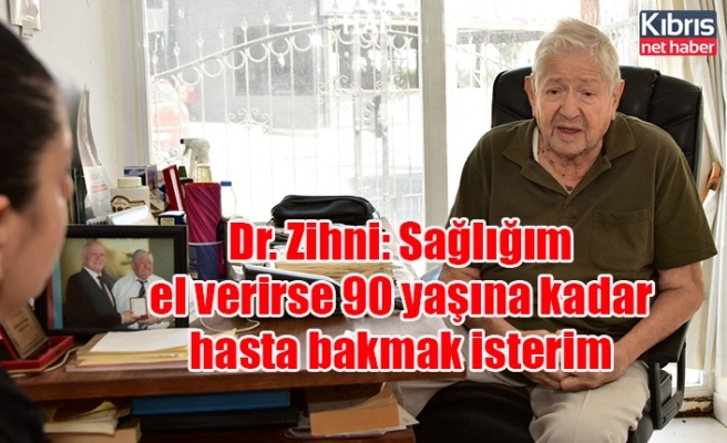 Dr. Zihni: Sağlığım el verirse 90 yaşına kadar hasta bakmak isterim