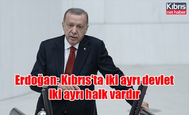 Erdoğan: Kıbrıs'ta iki ayrı devlet iki ayrı halk vardır