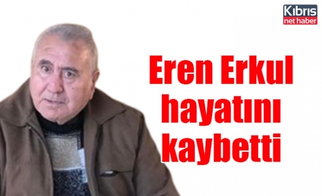 Eren Erkul hayatını kaybetti