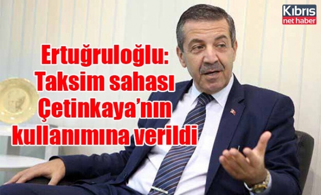 Ertuğruloğlu: Taksim sahası Çetinkaya’nın kullanımına verildi