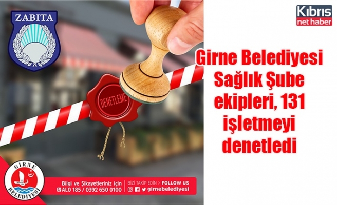 Girne Belediyesi Sağlık Şube ekipleri, 131 işletmeyi denetledi