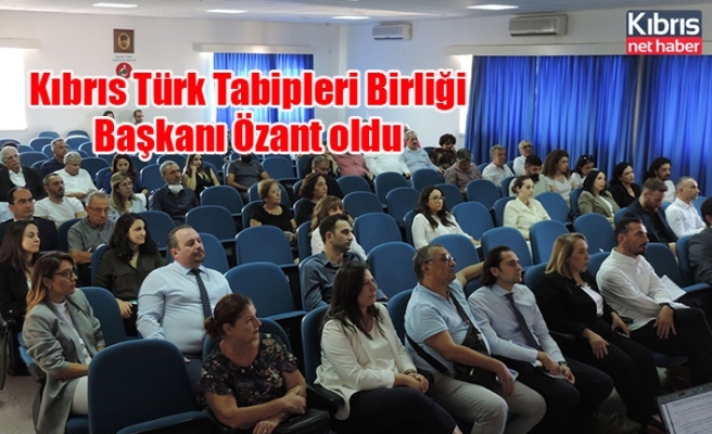 Kıbrıs Türk Tabipleri Birliği Başkanı Özant oldu
