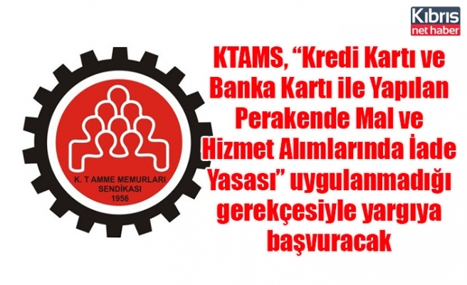 KTAMS, “Kredi Kartı ve Banka Kartı ile Yapılan Perakende Mal ve Hizmet Alımlarında İade Yasası” uygulanmadığı gerekçesiyle yargıya başvuracak