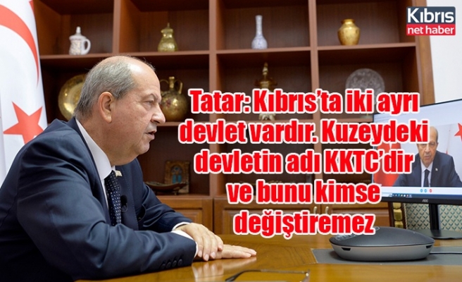Tatar: Kıbrıs’ta iki ayrı devlet vardır. Kuzeydeki devletin adı KKTC’dir ve bunu kimse değiştiremez