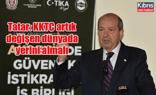 Tatar: KKTC artık değişen dünyada yerini almalı