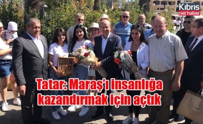 Tatar: Maraş’ı insanlığa kazandırmak için açtık