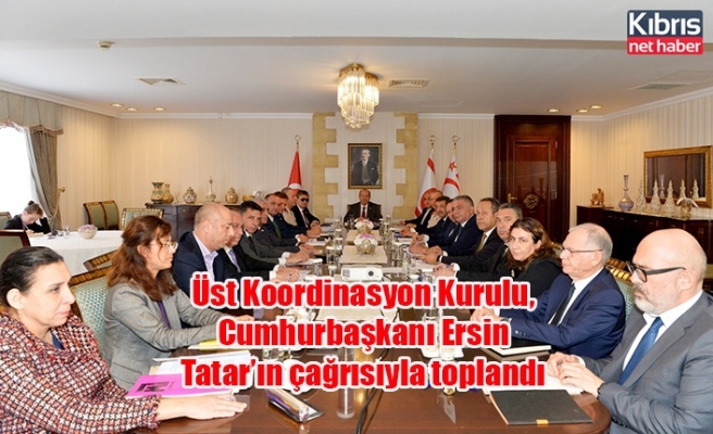 Üst Koordinasyon Kurulu, Cumhurbaşkanı Ersin Tatar’ın çağrısıyla toplandı