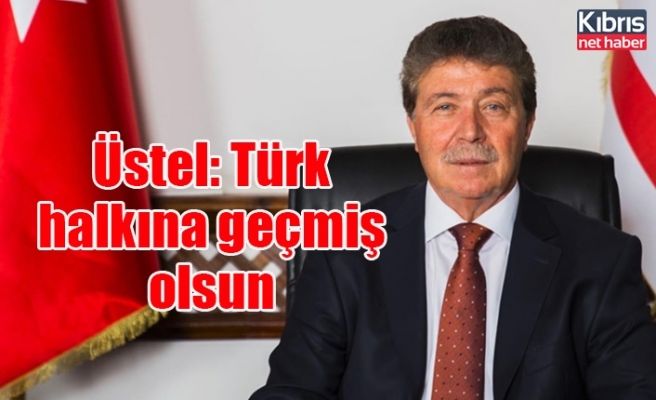 Üstel: Türk halkına geçmiş olsun