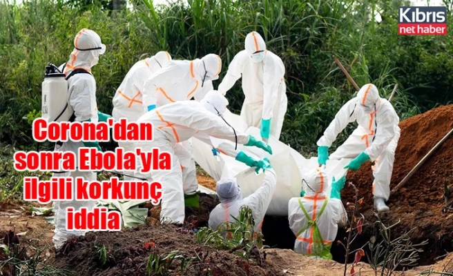 Corona'dan sonra Ebola'yla ilgili korkunç iddia