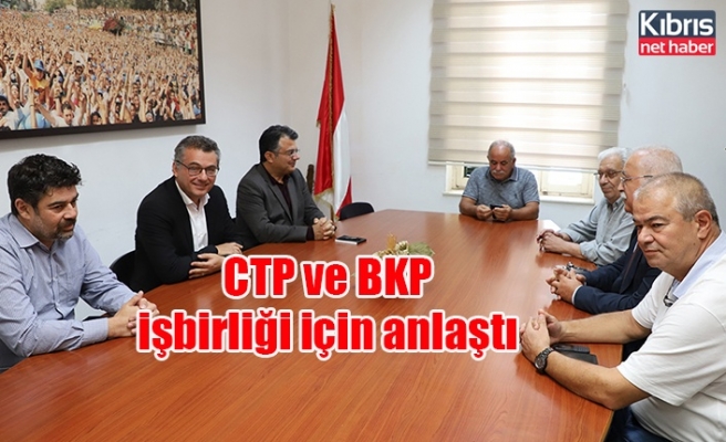 CTP ve BKP işbirliği için anlaştı