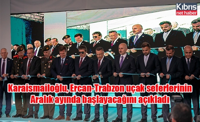 Karaismailoğlu, Ercan-Trabzon uçak seferlerinin Aralık ayında başlayacağını açıkladı