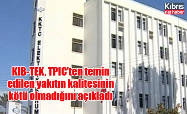 KIB-TEK, TPIC’ten temin edilen yakıtın kalitesinin kötü olmadığını açıkladı
