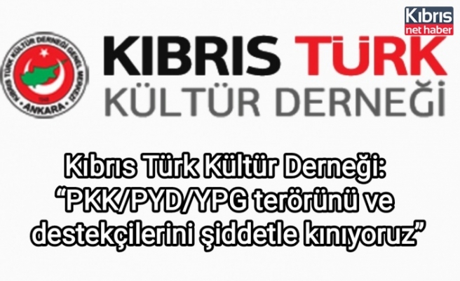 Kıbrıs Türk Kültür Derneği: “PKK/PYD/YPG terörünü ve destekçilerini şiddetle kınıyoruz”