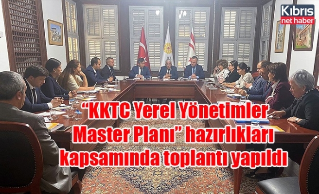 “KKTC Yerel Yönetimler Master Planı” hazırlıkları kapsamında toplantı yapıldı