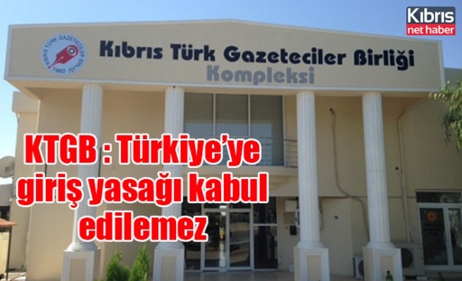 KTGB : Türkiye’ye giriş yasağı kabul edilemez