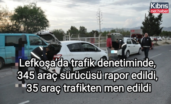 Lefkoşa’da trafik denetiminde, 345 araç sürücüsü rapor edildi, 35 araç trafikten men edildi