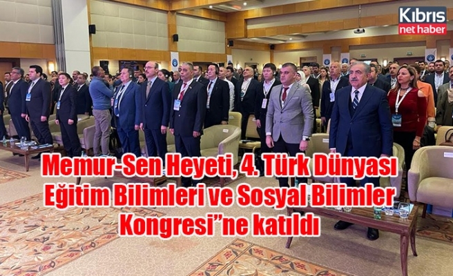 Memur-Sen Heyeti, 4. Türk Dünyası Eğitim Bilimleri ve Sosyal Bilimler Kongresi”ne katıldı