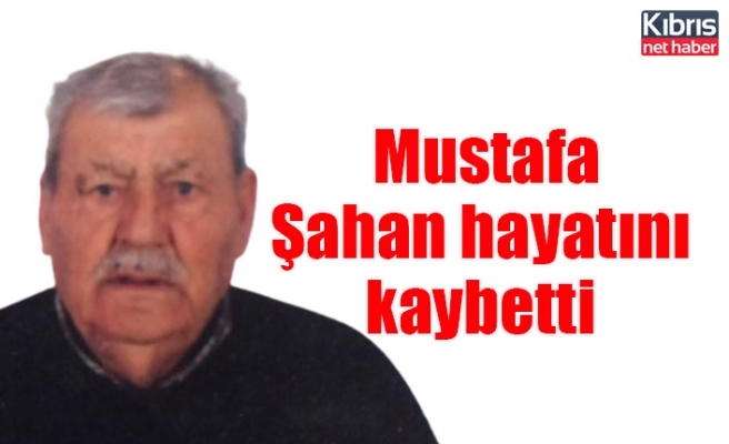 Mustafa Şahan hayatını kaybetti