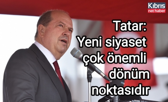 Tatar: Yeni siyaset çok önemli dönüm noktasıdır