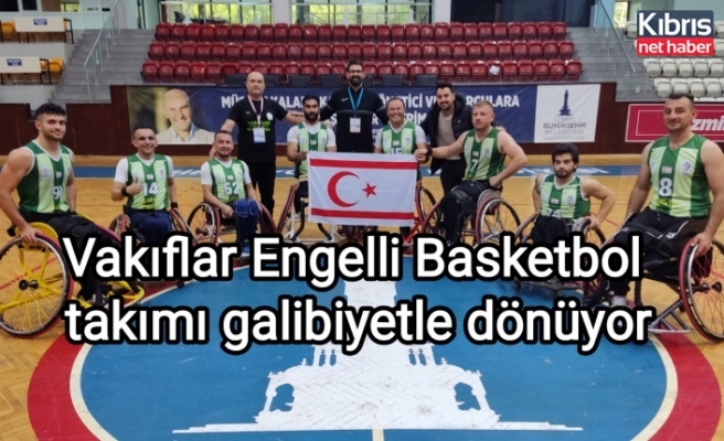 Vakıflar Engelli Basketbol takımı galibiyetle dönüyor