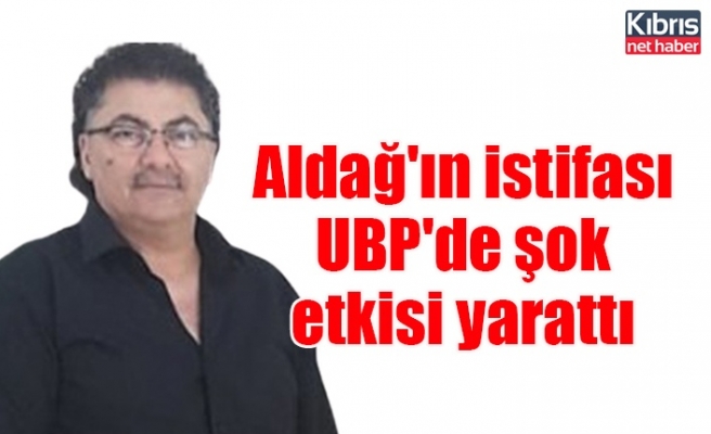 Aldağ'ın istifası UBP'de şok etkisi yarattı