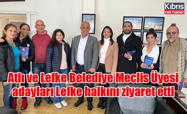 Atlı ve Lefke Belediye Meclis Üyesi adayları Lefke halkını ziyaret etti