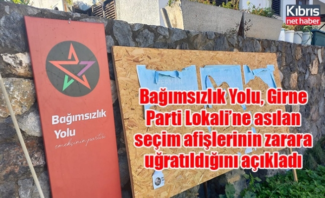 Bağımsızlık Yolu, Girne Parti Lokali’ne asılan seçim afişlerinin zarara uğratıldığını açıkladı