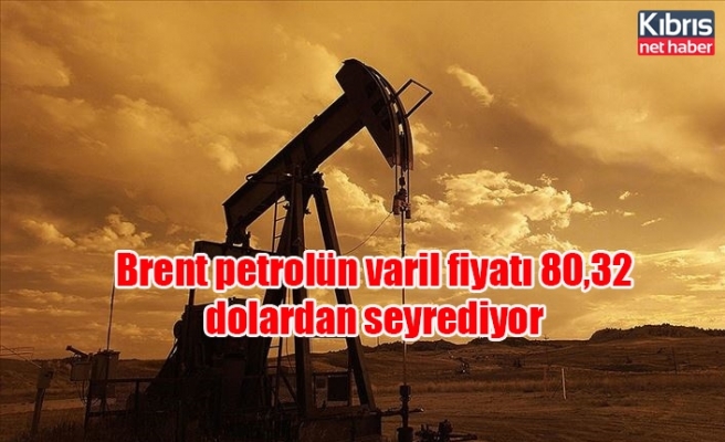 Brent petrolün varil fiyatı 80,32 dolardan seyrediyor