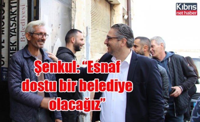 CTP Girne Belediyesi Başkan adayı Şenkul: “Esnaf dostu bir belediye olacağız”