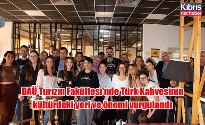 DAÜ Turizm Fakültesi'nde Türk Kahvesinin kültürdeki yeri ve önemi vurgulandı