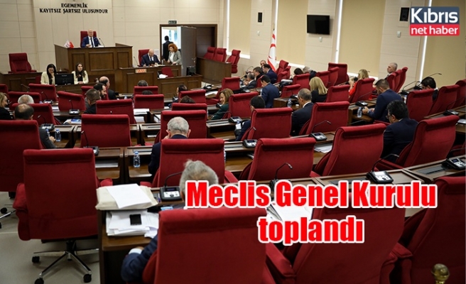 Meclis Genel Kurulu toplandı