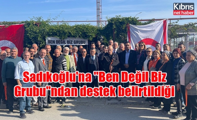 Sadıkoğlu'na "Ben Değil Biz Grubu"ndan destek belirtildiği kaydedildi