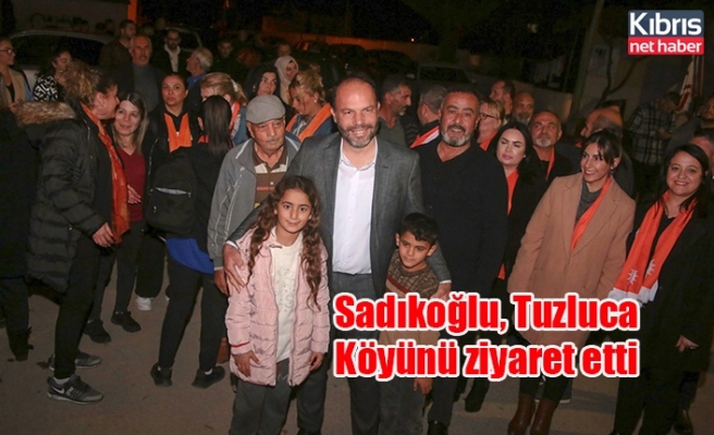 Sadıkoğlu, Tuzluca Köyünü ziyaret etti