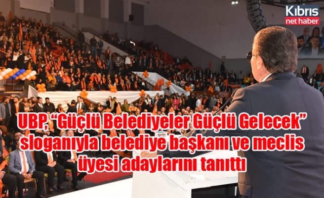 UBP, Güçlü Belediyeler Güçlü Gelecek” sloganıyla belediye başkanı ve meclis üyesi adaylarını tanıttı