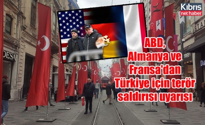ABD, Almanya ve Fransa'dan Türkiye için terör saldırısı uyarısı