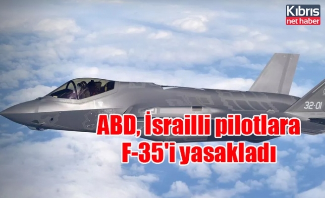 ABD, İsrailli pilotlara F-35'i yasakladı