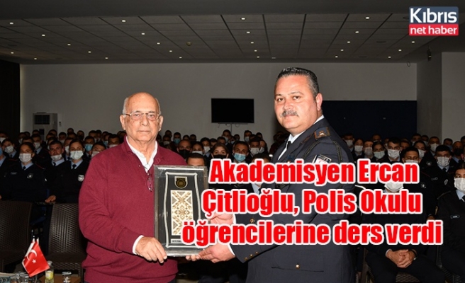 Akademisyen Ercan Çitlioğlu, Polis Okulu öğrencilerine ders verdi
