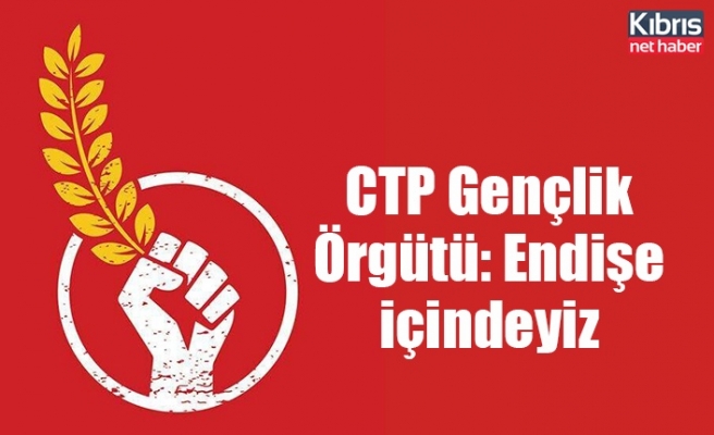CTP Gençlik Örgütü: Endişe içindeyiz