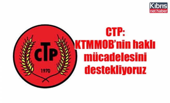 CTP: KTMMOB’nin haklı mücadelesini destekliyoruz