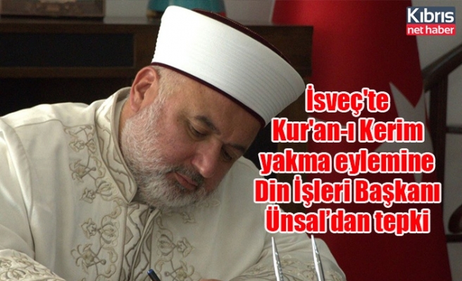 İsveç'te Kur'an-ı Kerim yakma eylemine Din İşleri Başkanı Ünsal’dan tepki