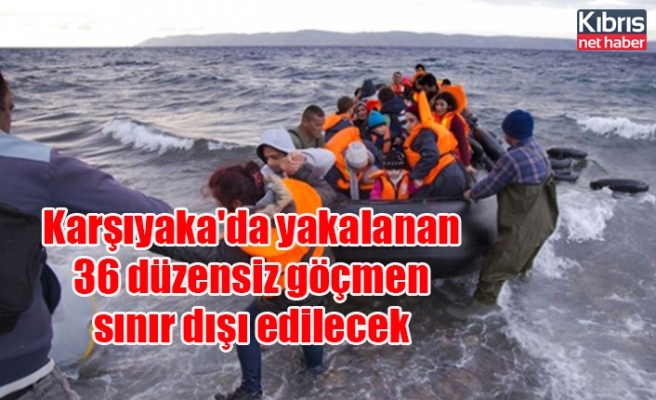 Karşıyaka'da yakalanan 36 düzensiz göçmen sınır dışı edilecek