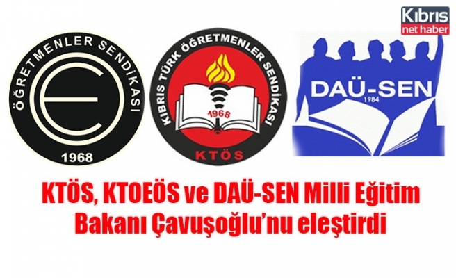 KTÖS, KTOEÖS ve DAÜ-SEN Milli Eğitim Bakanı Çavuşoğlu’nu eleştirdi