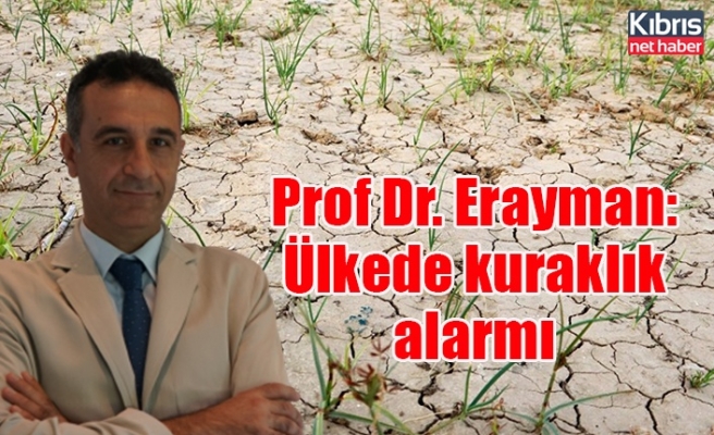 Prof Dr. Erayman: Ülkede kuraklık alarmı