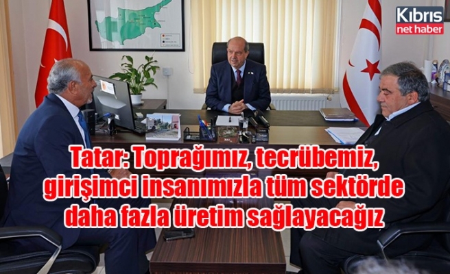 Tatar: Toprağımız, tecrübemiz, girişimci insanımızla tüm sektörde daha fazla üretim sağlayacağız
