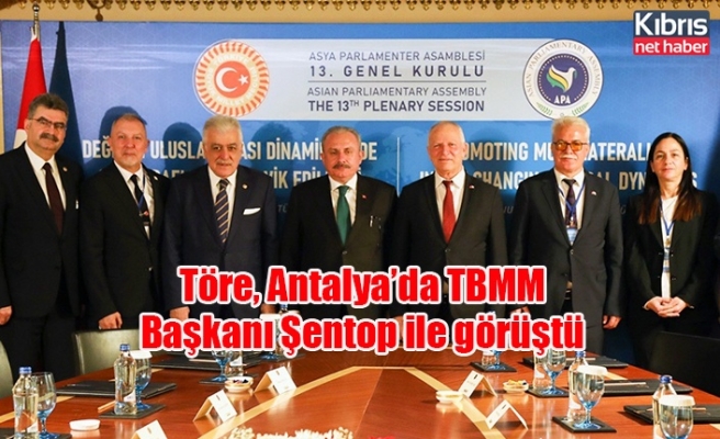 Töre, Antalya’da TBMM Başkanı Şentop ile görüştü