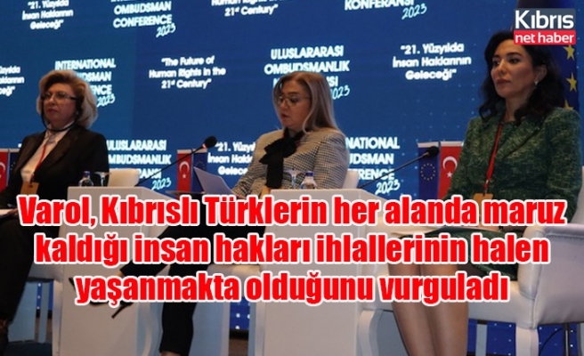 Varol, Kıbrıslı Türklerin her alanda maruz kaldığı insan hakları ihlallerinin halen yaşanmakta olduğunu vurguladı