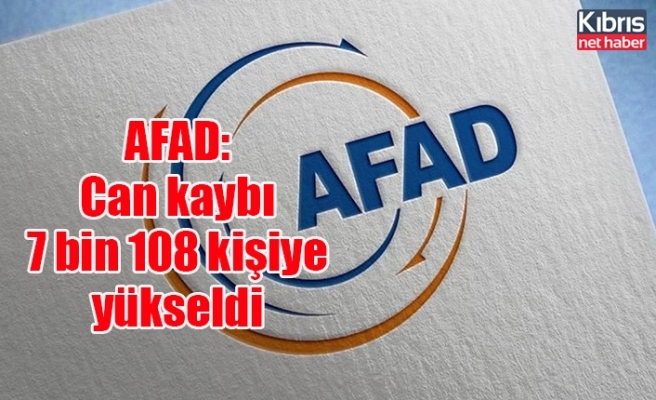 AFAD: Can kaybı 7 bin 108 kişiye yükseldi