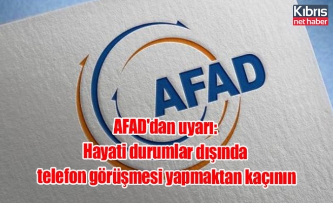 AFAD'dan uyarı: Hayati durumlar dışında telefon görüşmesi yapmaktan kaçının